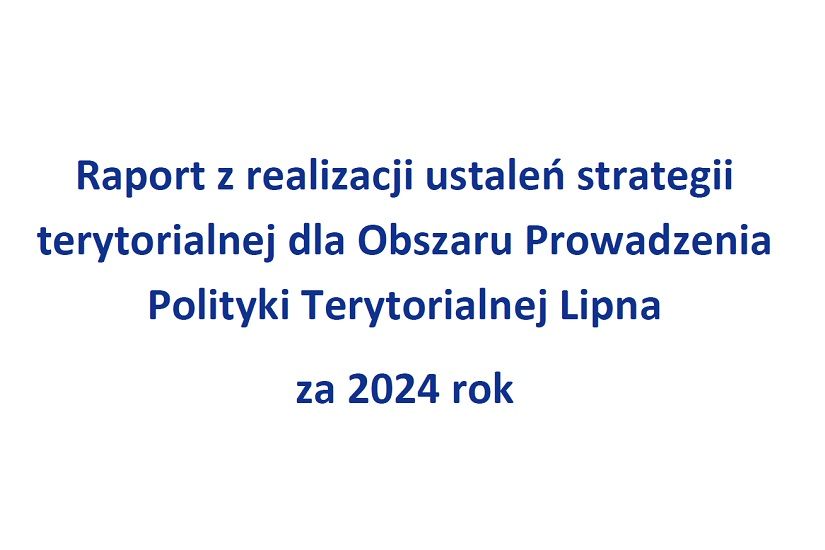 Raport z realizacji ustaleń strategii terytorialnej dla Obszaru Prowadzenia Polityki Terytorialnej Lipna za 2024 rok